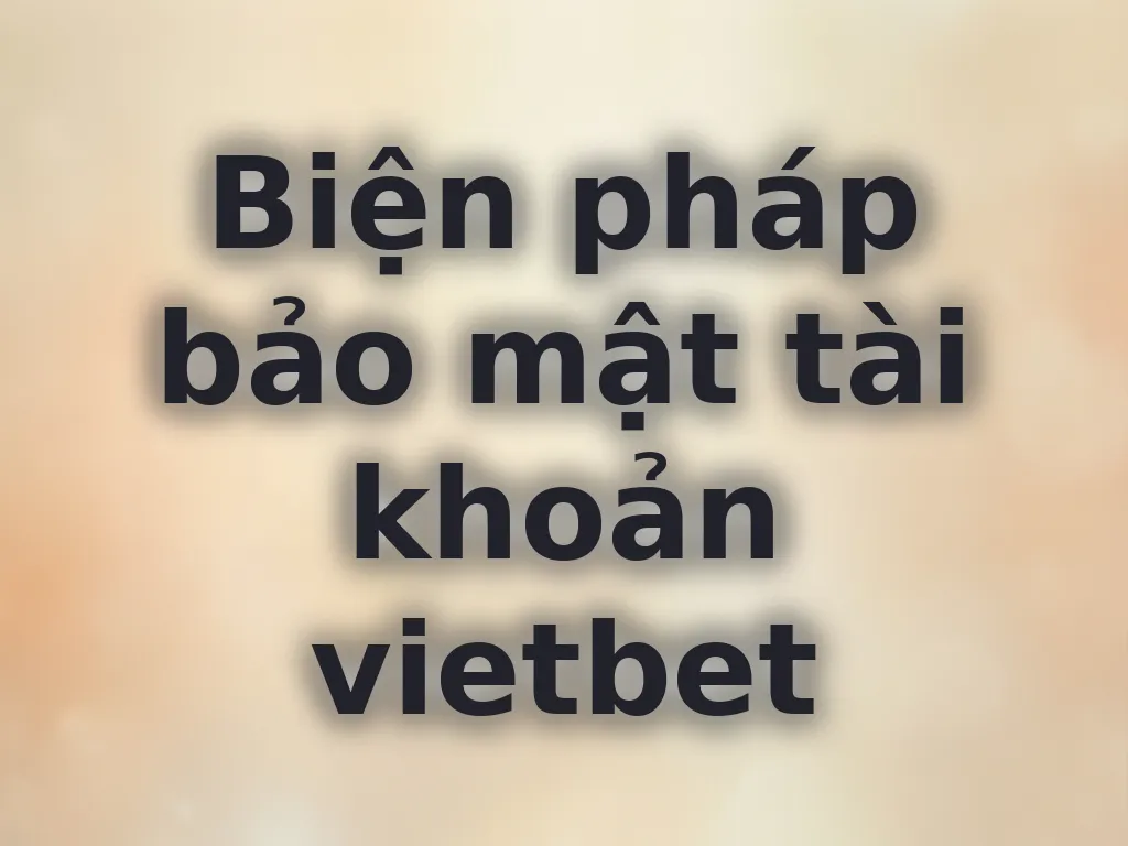 Biện pháp bảo mật tài khoản vietbet
