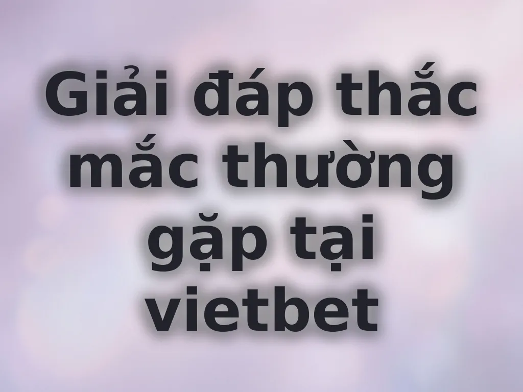 Giải đáp thắc mắc thường gặp tại vietbet